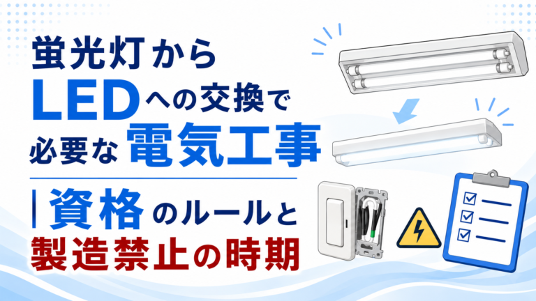 蛍光灯からLEDへの交換で必要な電気工事｜資格のルールと製造禁止の時期
